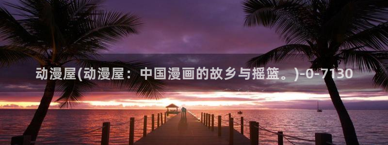 高分动漫：动漫屋(动漫屋：中国漫画的故乡与摇篮。)